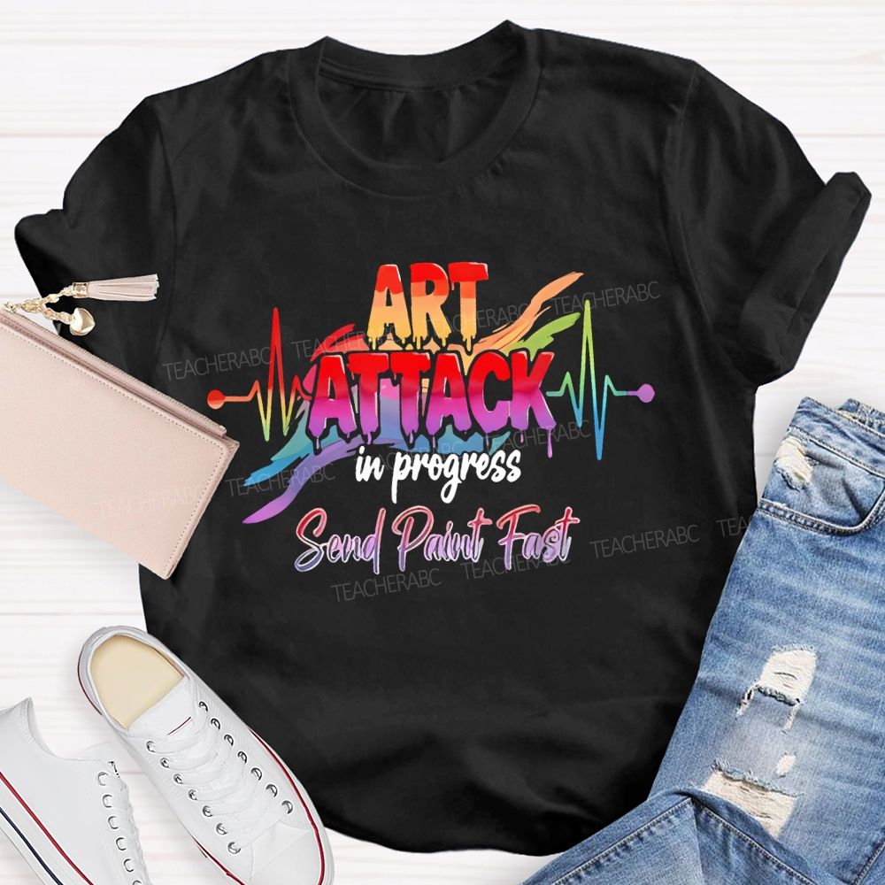 Art Attack In Progress  Send Paint Fast  Teacher T-shirt