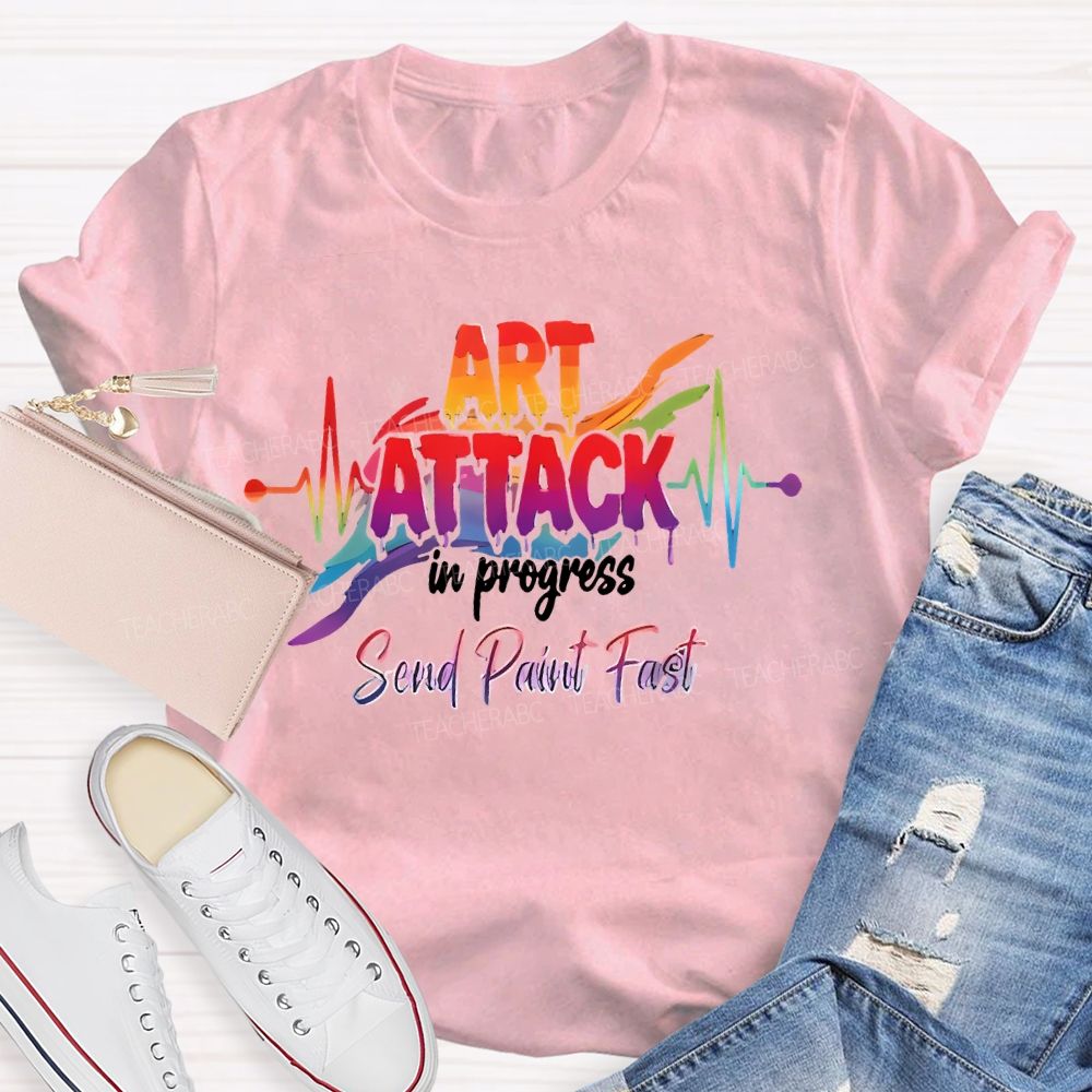 Art Attack In Progress  Send Paint Fast  Teacher T-shirt