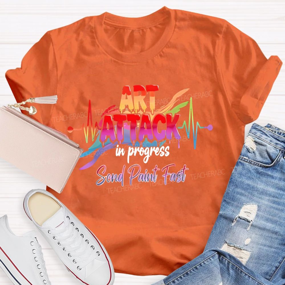 Art Attack In Progress  Send Paint Fast  Teacher T-shirt