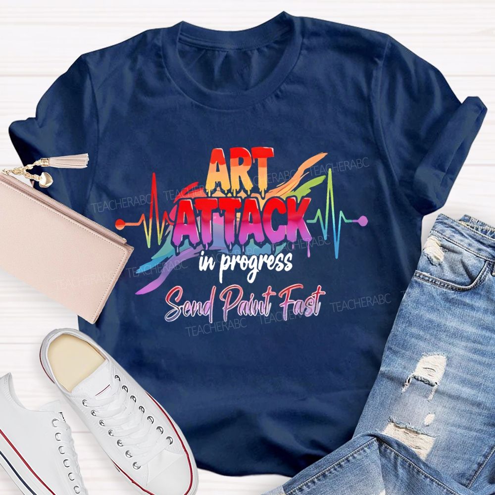 Art Attack In Progress  Send Paint Fast  Teacher T-shirt
