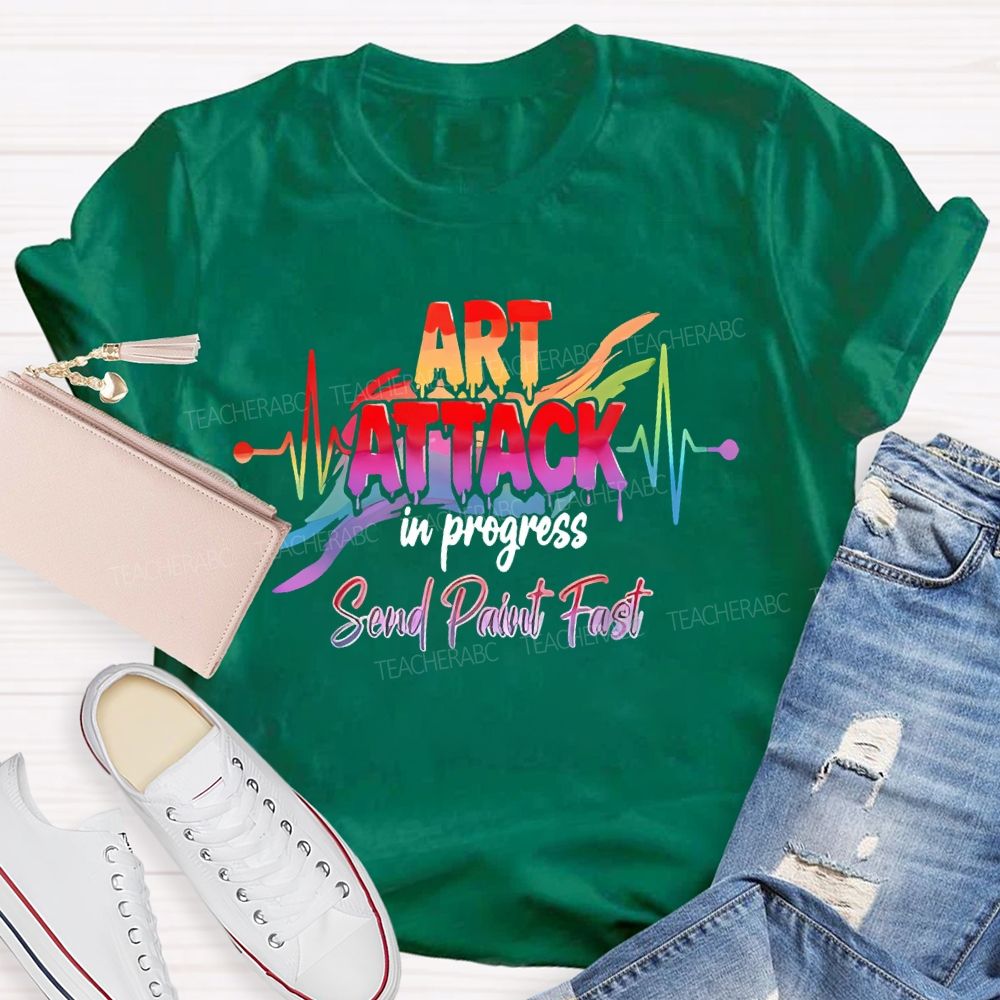 Art Attack In Progress  Send Paint Fast  Teacher T-shirt