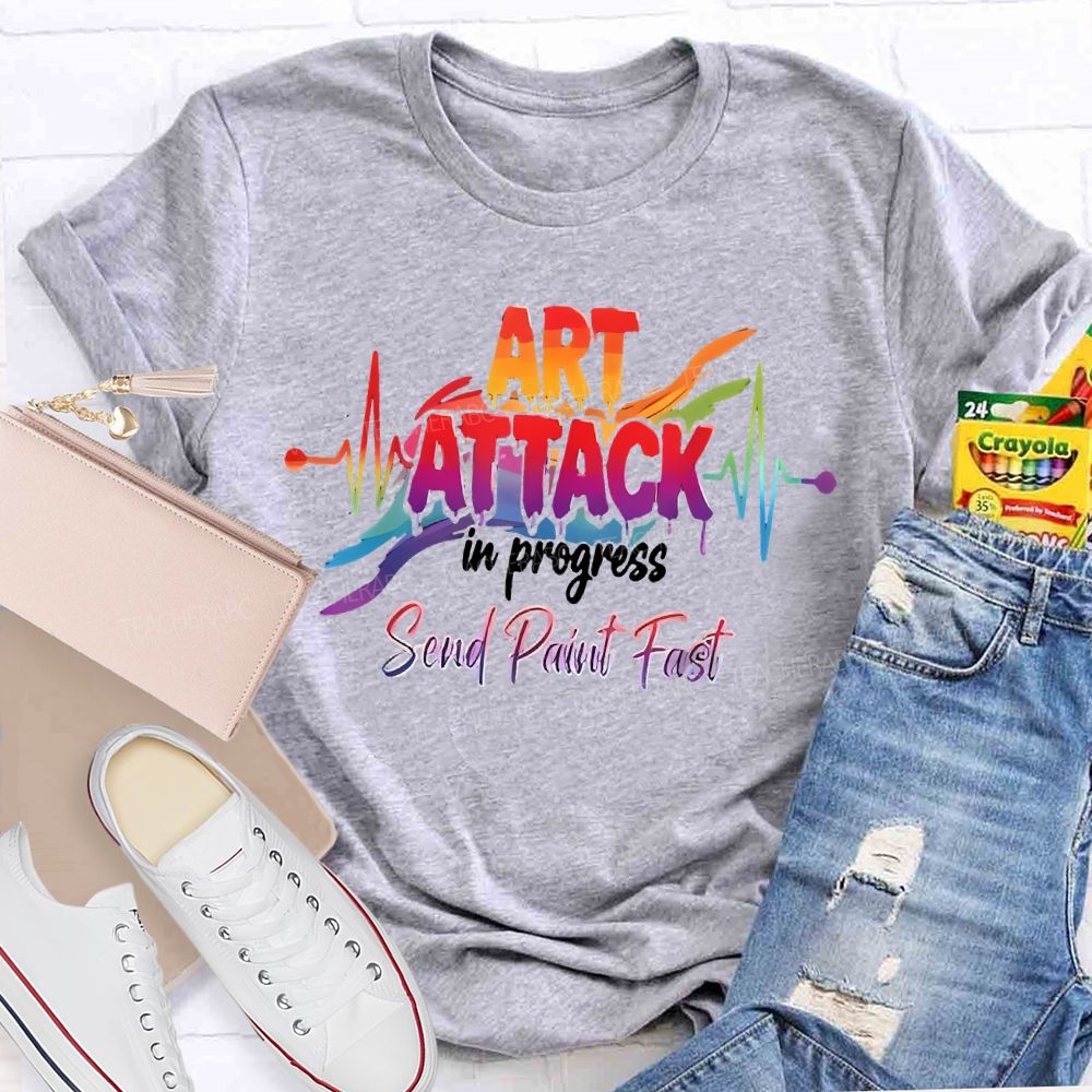 Art Attack In Progress  Send Paint Fast  Teacher T-shirt
