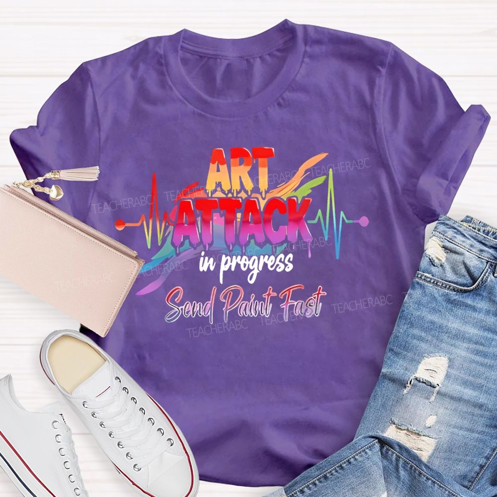 Art Attack In Progress  Send Paint Fast  Teacher T-shirt