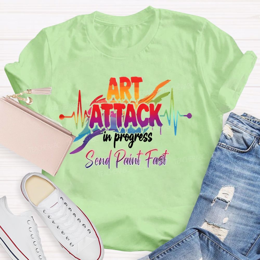 Art Attack In Progress  Send Paint Fast  Teacher T-shirt