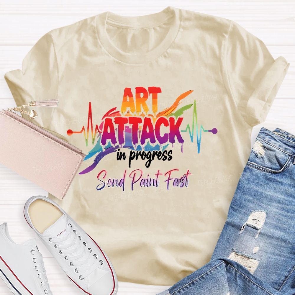 Art Attack In Progress  Send Paint Fast  Teacher T-shirt