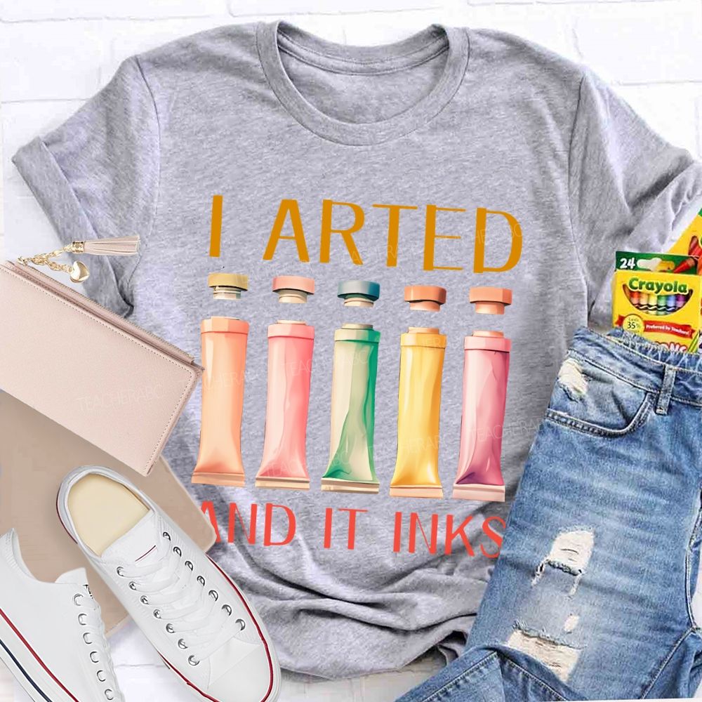 I Arted And It Inks Pigment Teacher T-shirt
