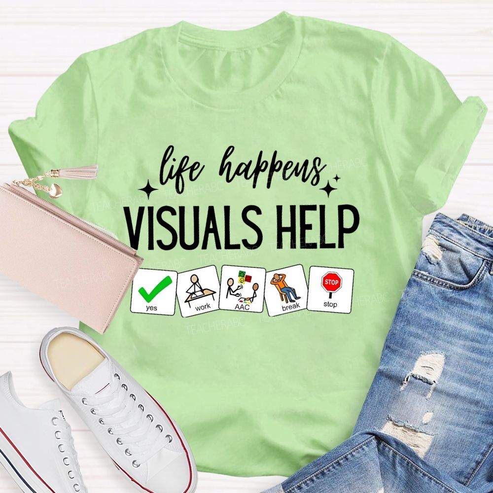 Life Happens Visuals Help Graphics  Teacher T-shirt