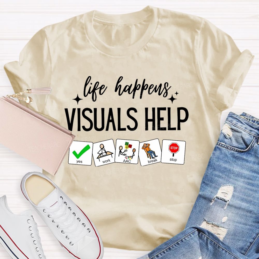 Life Happens Visuals Help Graphics  Teacher T-shirt