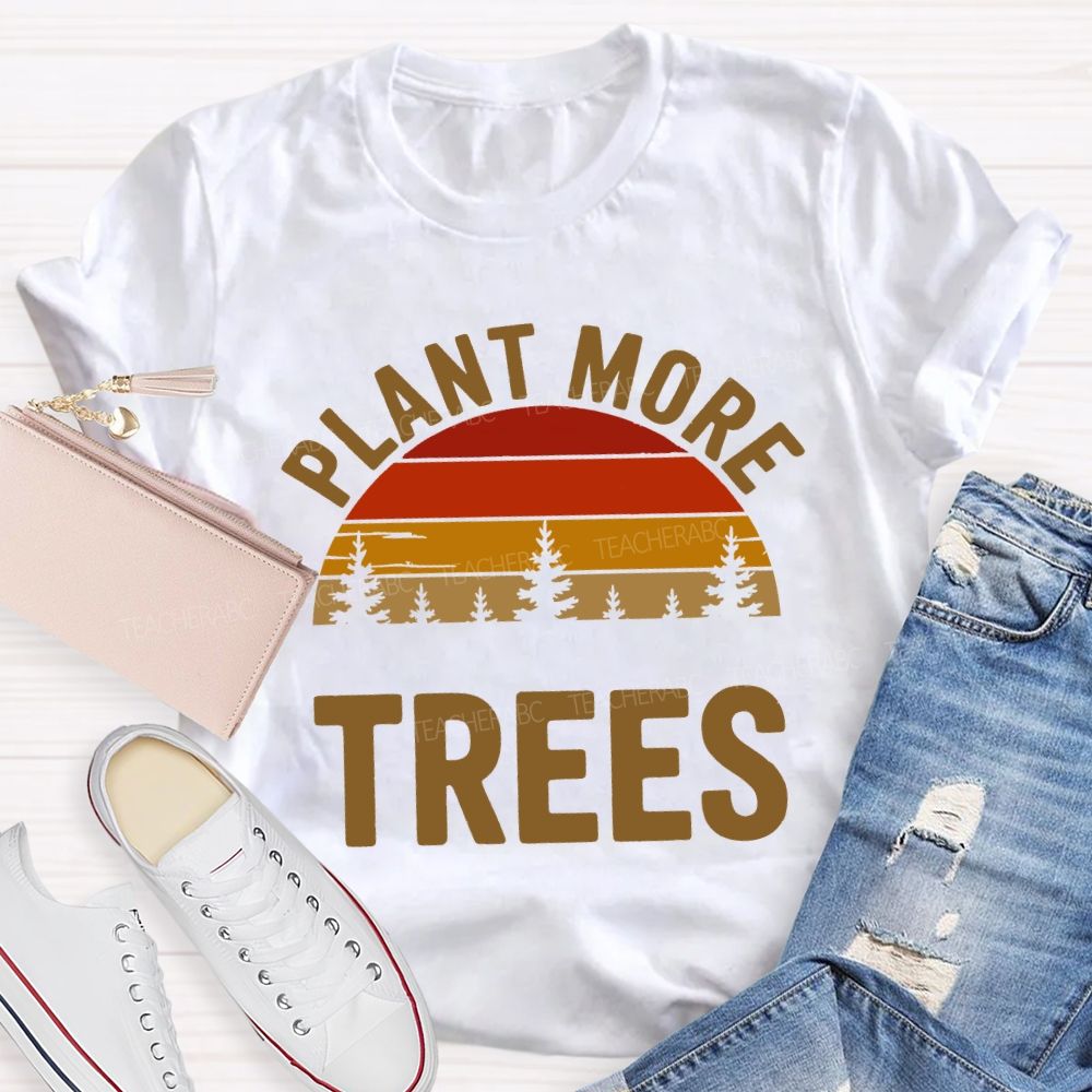 Plant More Trees Protect The Environment Teacher T-shirt