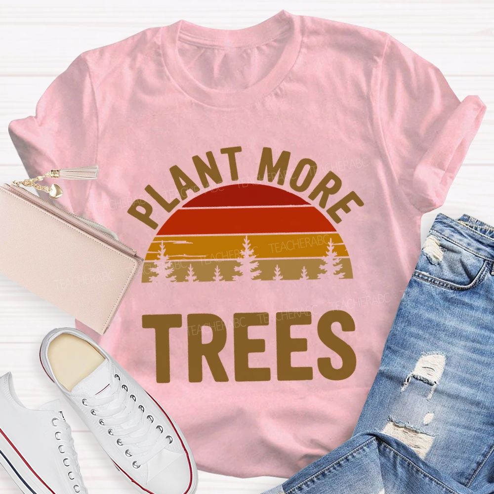Plant More Trees Protect The Environment Teacher T-shirt