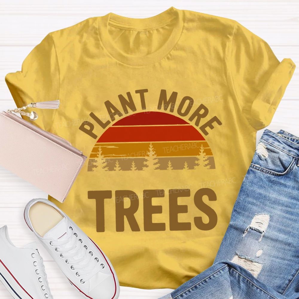 Plant More Trees Protect The Environment Teacher T-shirt