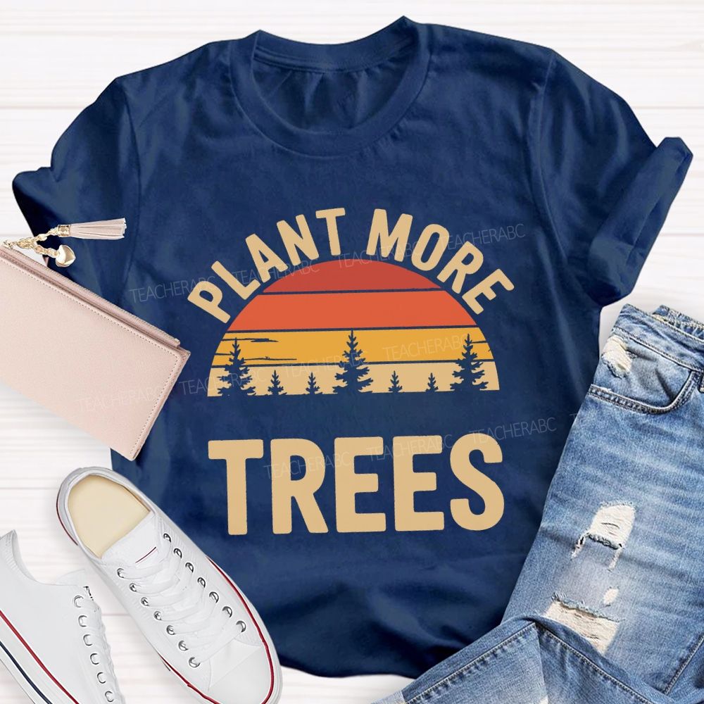 Plant More Trees Protect The Environment Teacher T-shirt