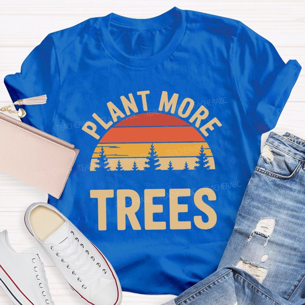 Plant More Trees Protect The Environment Teacher T-shirt
