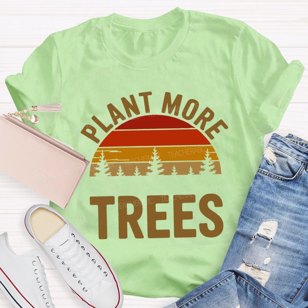 Plant More Trees Protect The Environment Teacher T-shirt