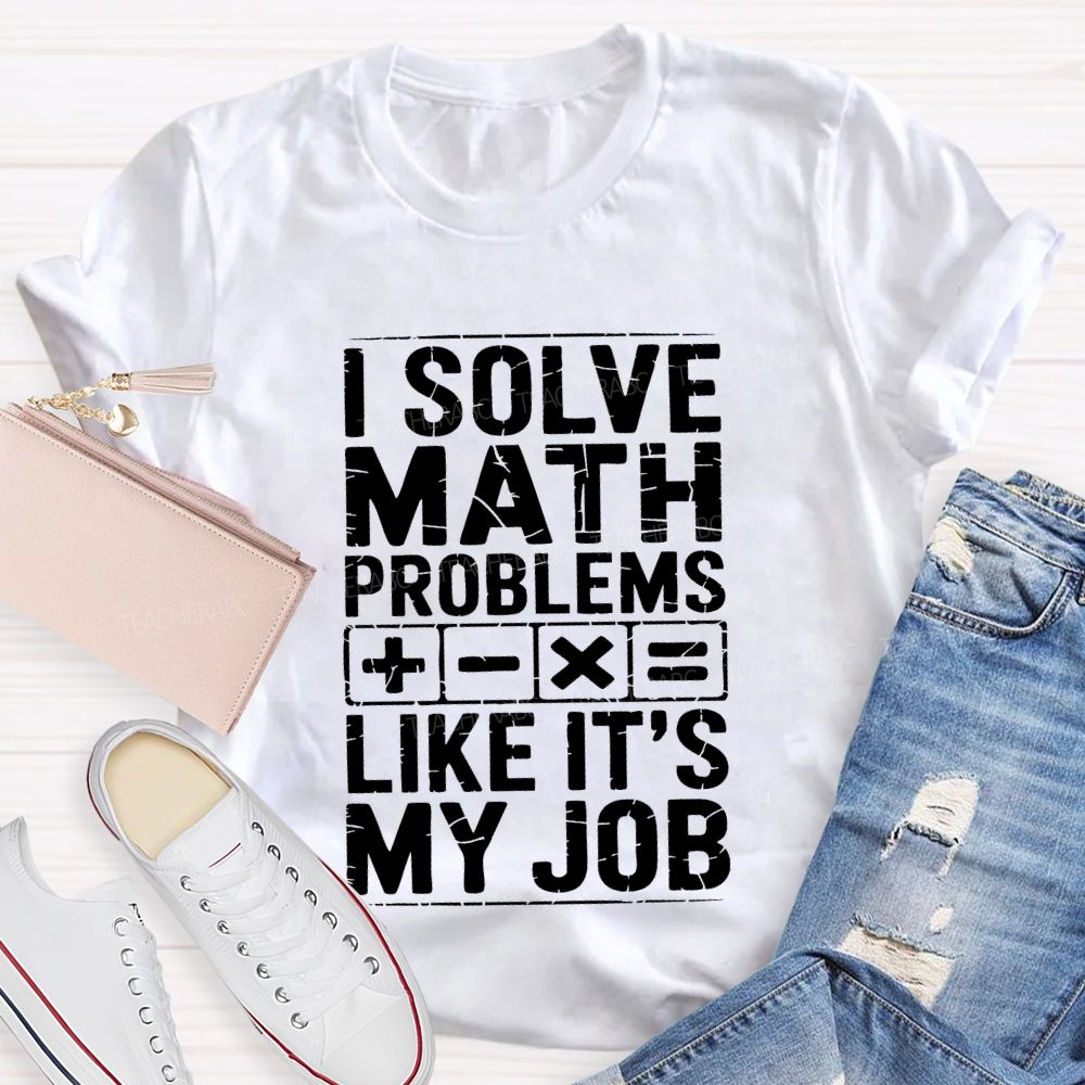 I Solve Math Problems Like It'S My Job Teacher T-shirt
