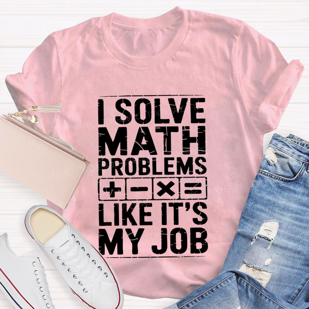 I Solve Math Problems Like It'S My Job Teacher T-shirt