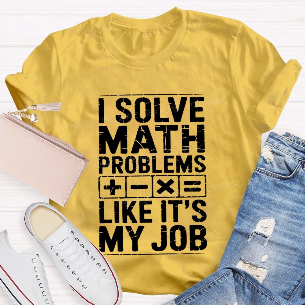 I Solve Math Problems Like It'S My Job Teacher T-shirt