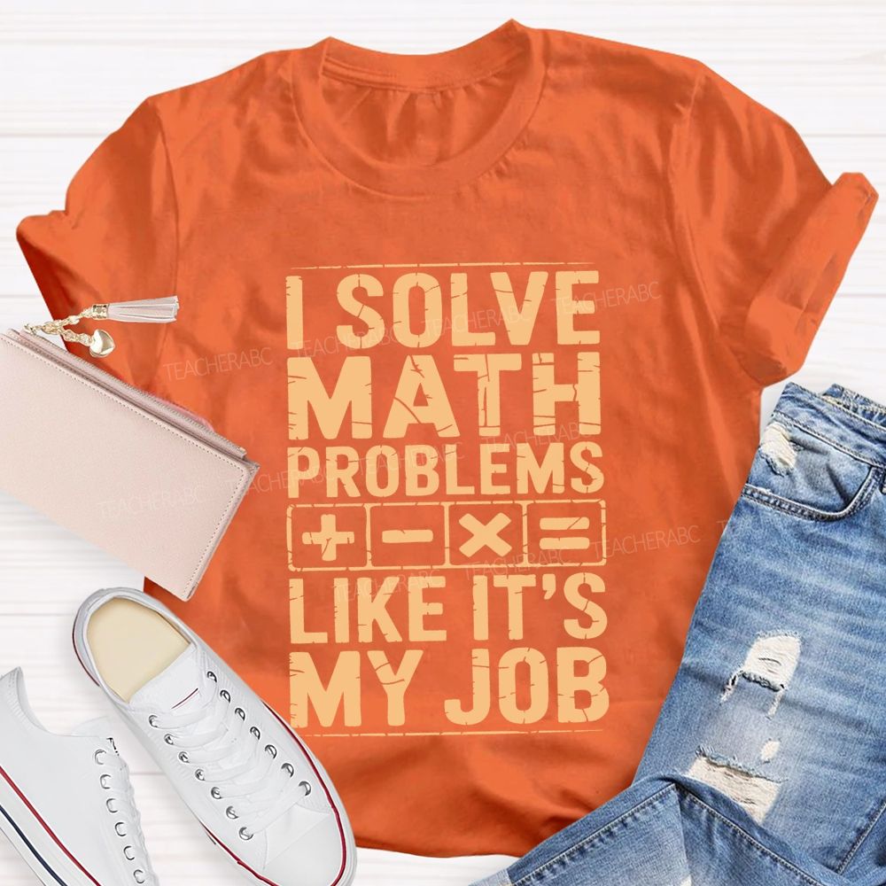 I Solve Math Problems Like It'S My Job Teacher T-shirt