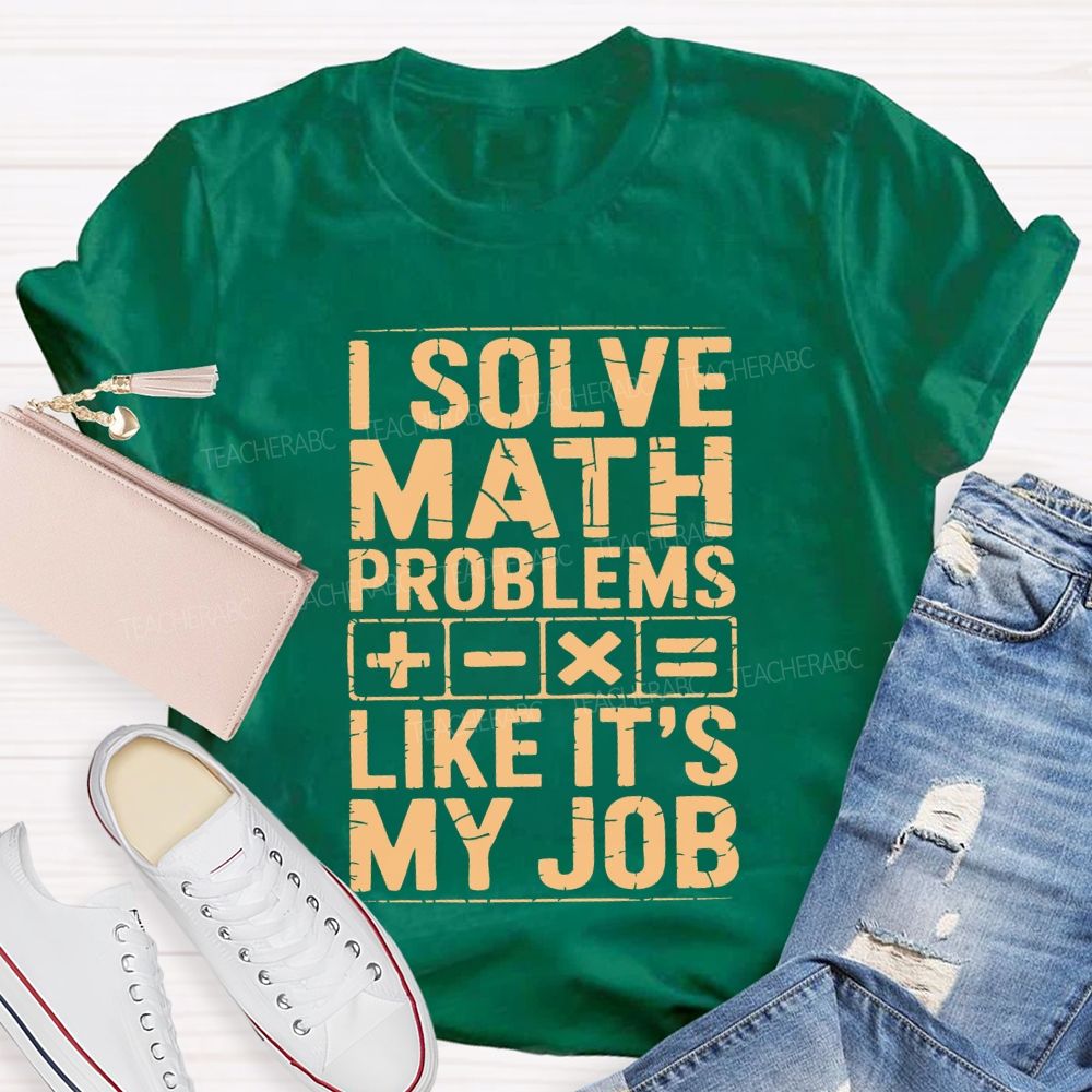 I Solve Math Problems Like It'S My Job Teacher T-shirt