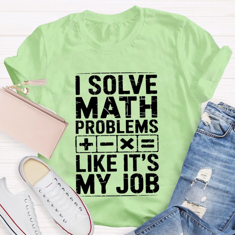 I Solve Math Problems Like It'S My Job Teacher T-shirt