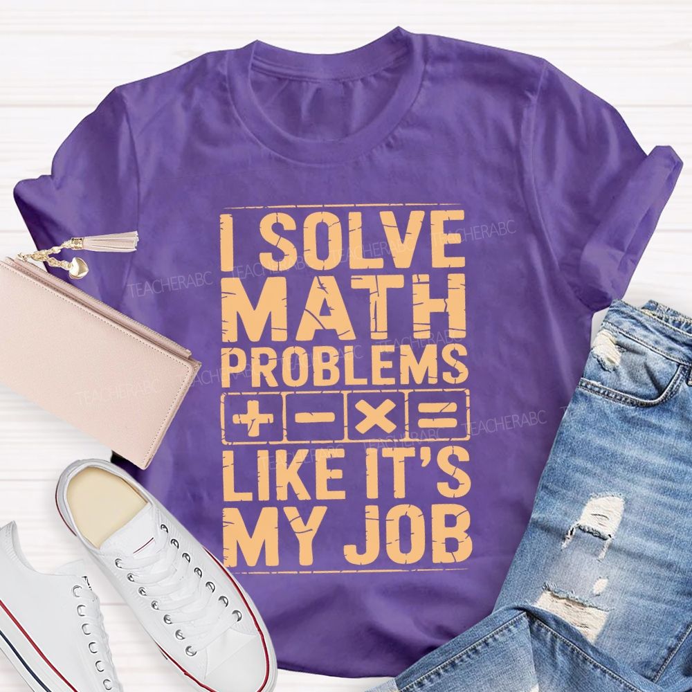 I Solve Math Problems Like It'S My Job Teacher T-shirt