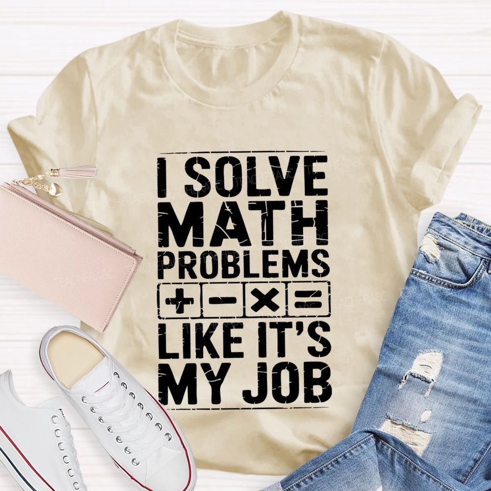 I Solve Math Problems Like It'S My Job Teacher T-shirt