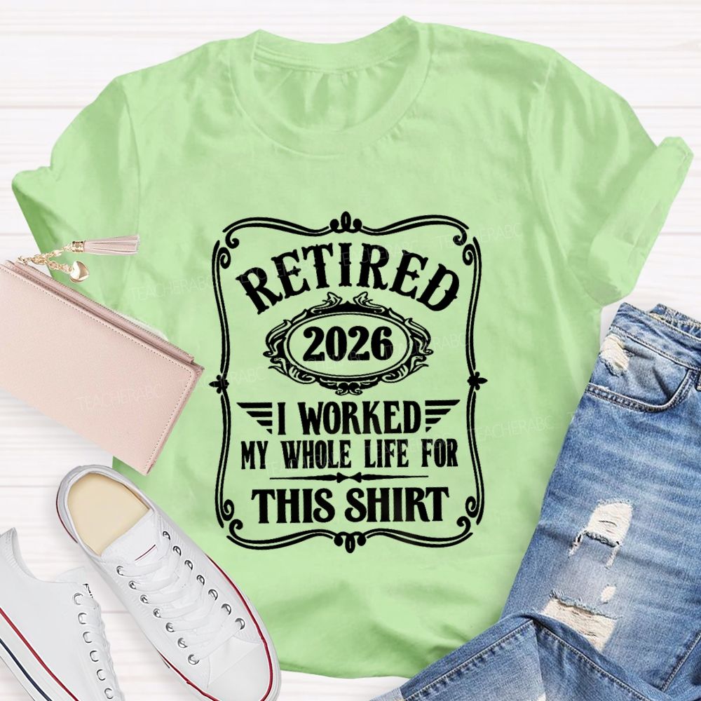 Retired 2026 I Worked My Whole Life For This Shirt Retired Teacher T-shirt