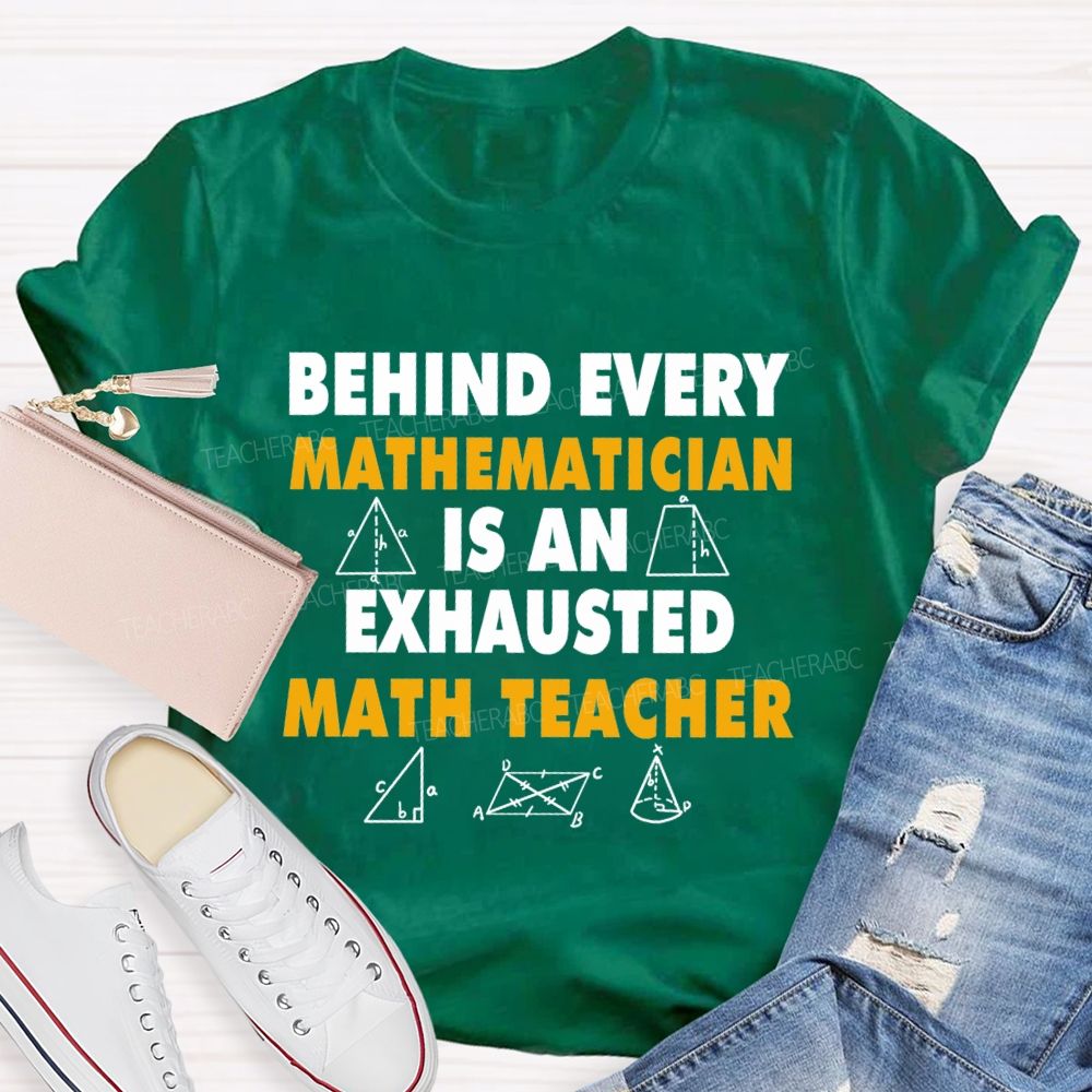Behind Every Mathematician Is An Exhausted Math Teacher T-shirt