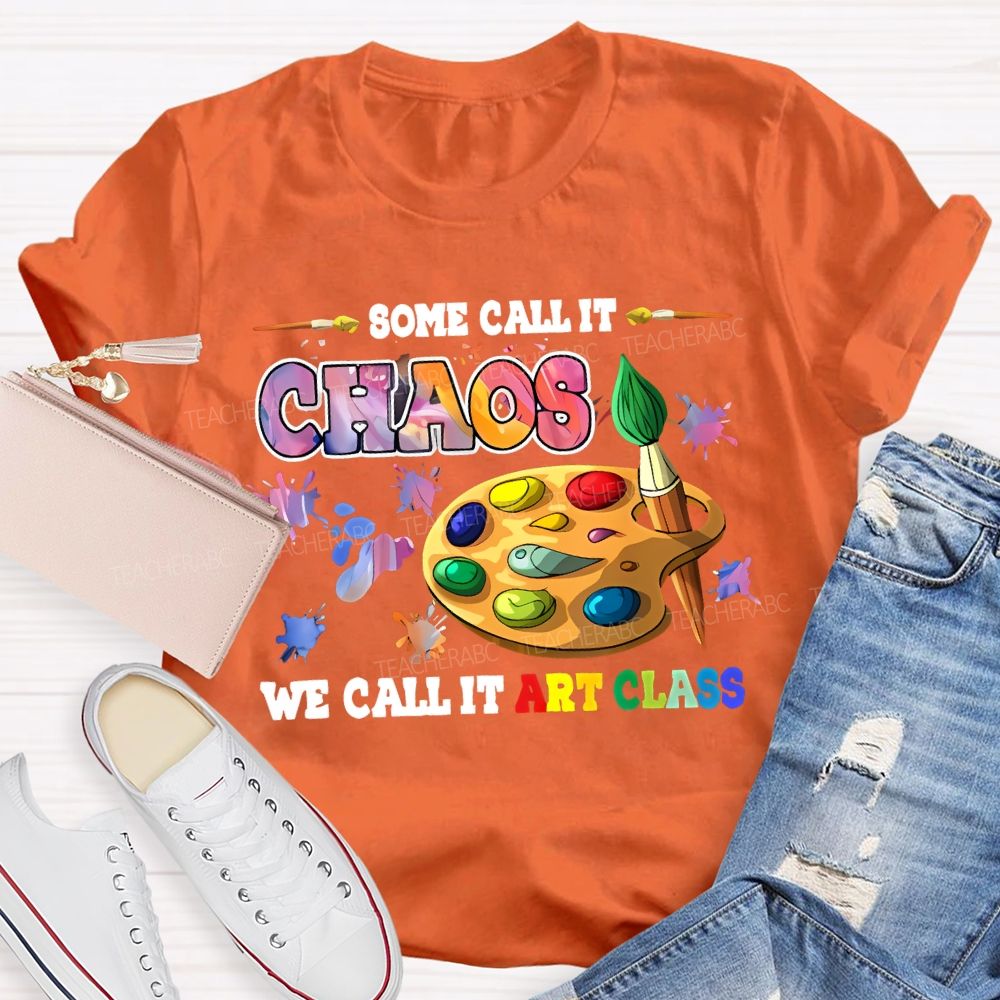 Some Call It Chaos We Call It Art Class Teacher T-shirt