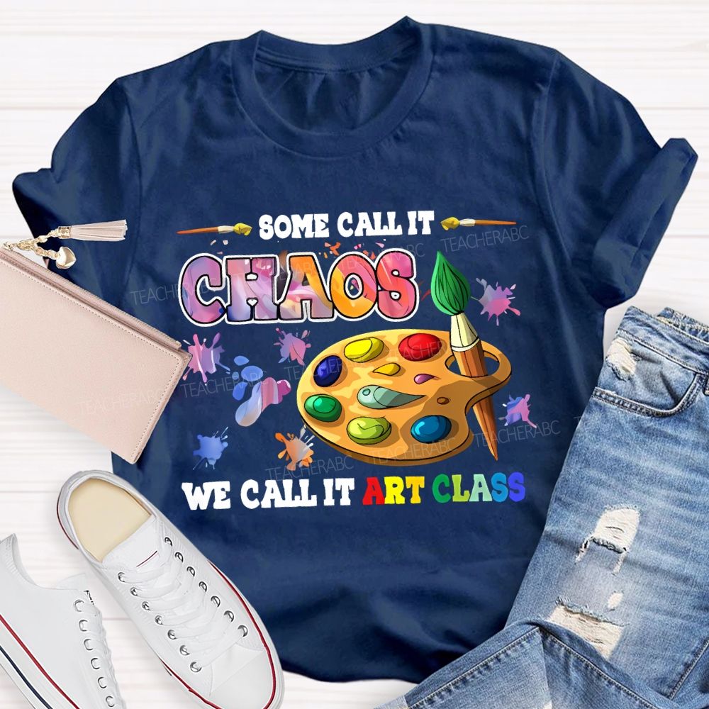 Some Call It Chaos We Call It Art Class Teacher T-shirt