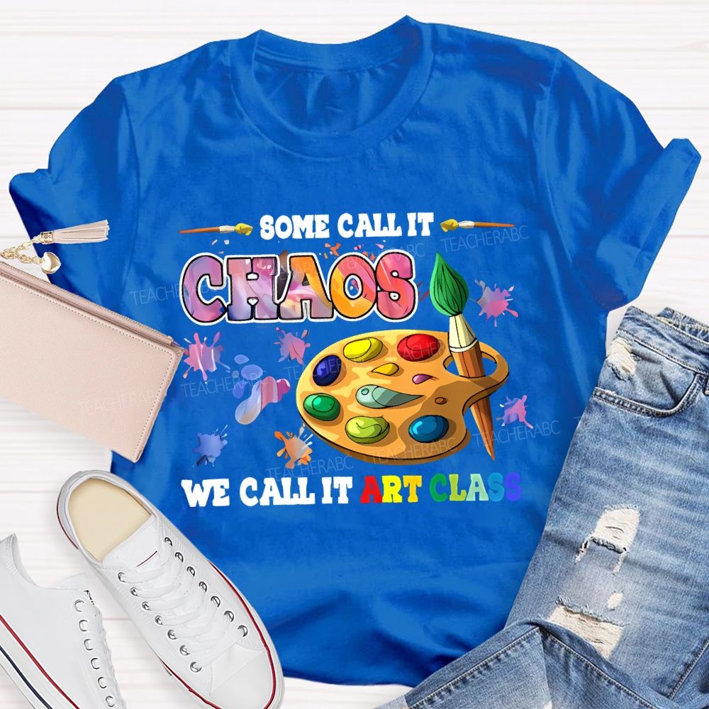 Some Call It Chaos We Call It Art Class Teacher T-shirt