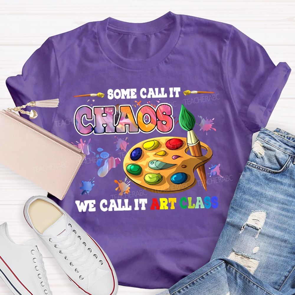 Some Call It Chaos We Call It Art Class Teacher T-shirt