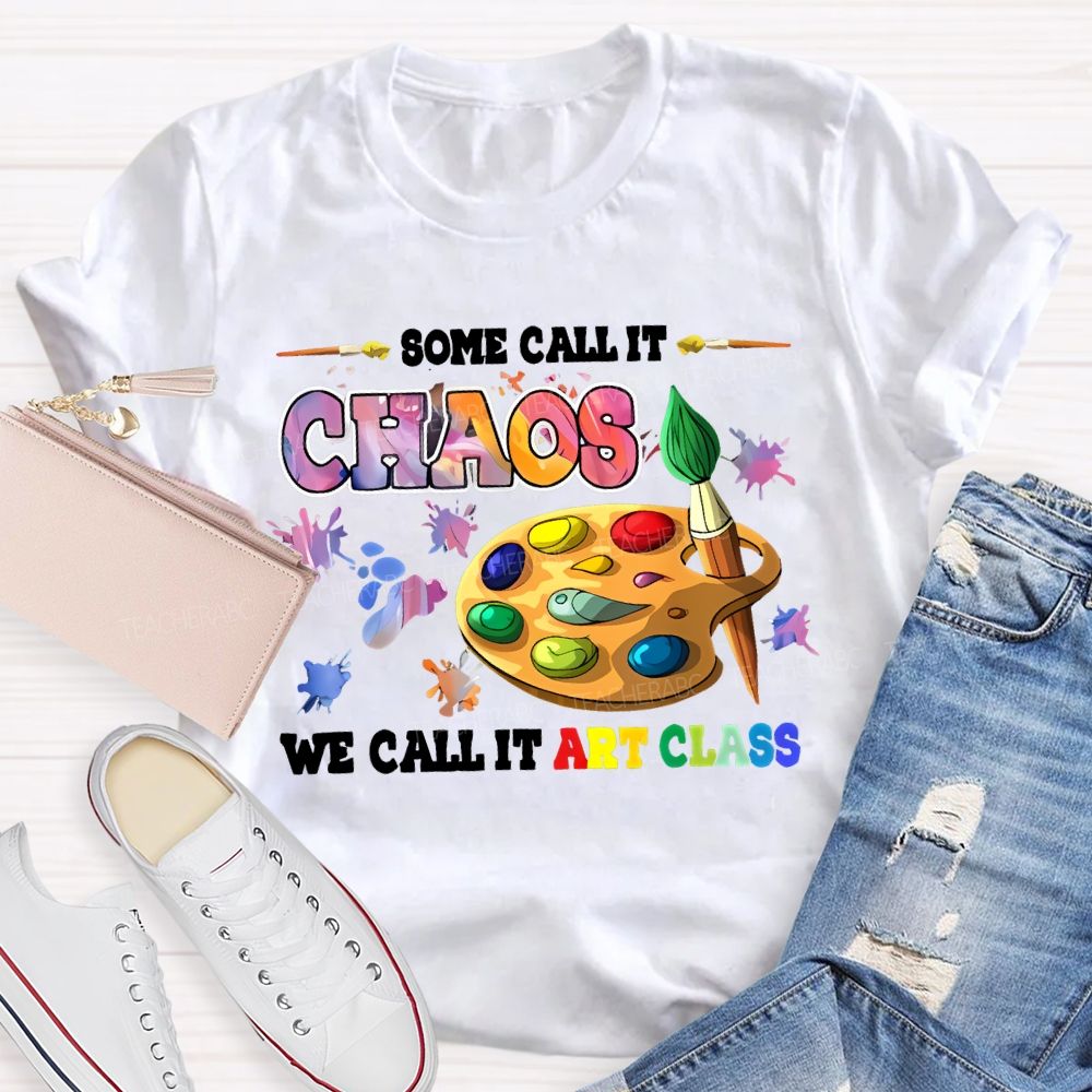 Some Call It Chaos We Call It Art Class Teacher T-shirt