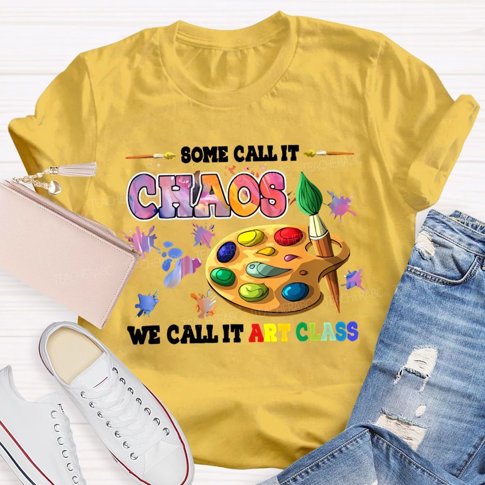 Some Call It Chaos We Call It Art Class Teacher T-shirt