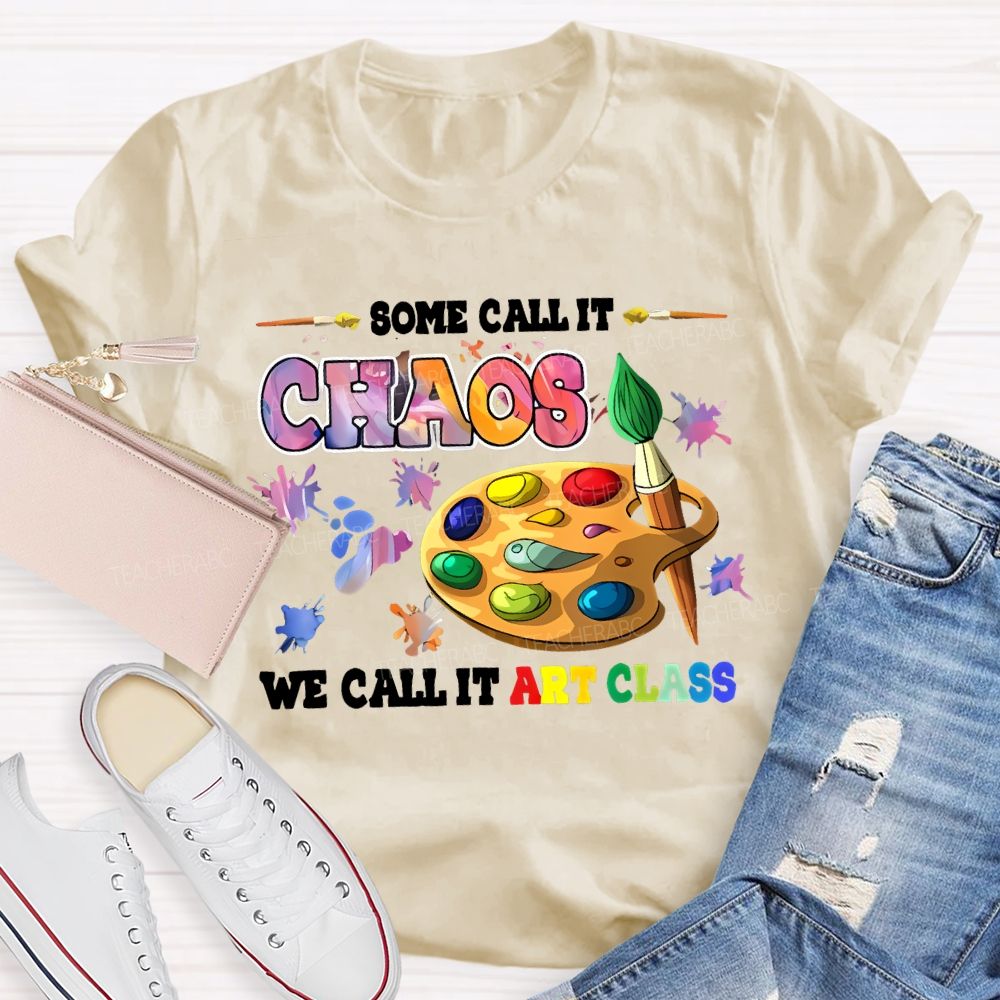 Some Call It Chaos We Call It Art Class Teacher T-shirt