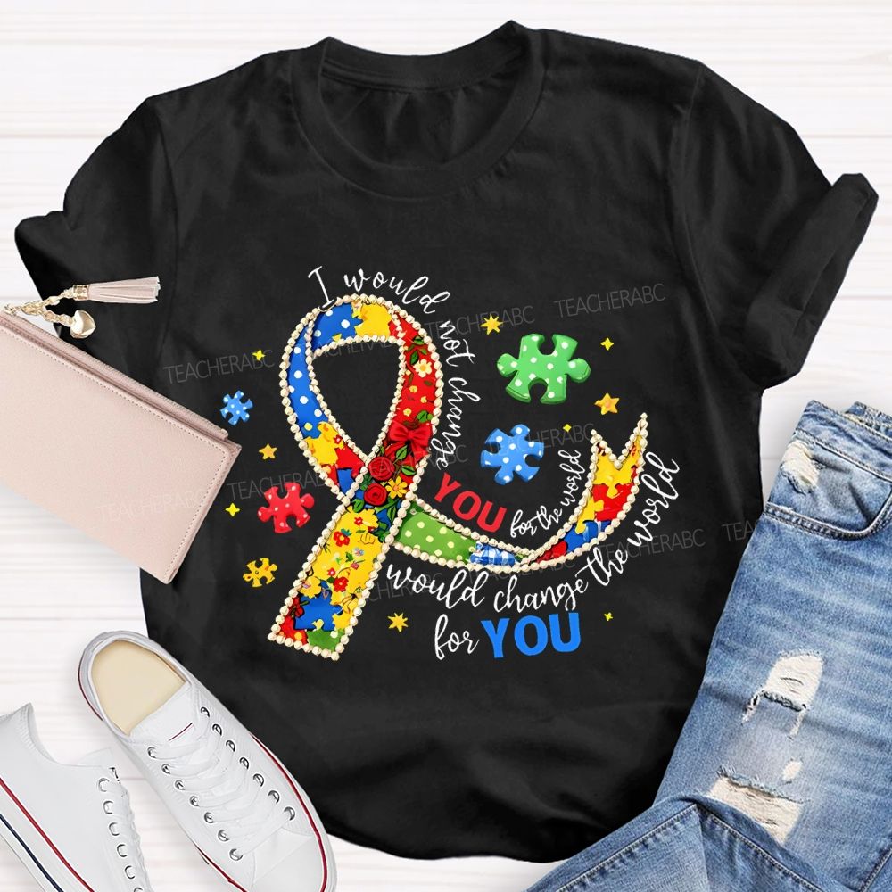 I Would Not Change The World For You Teacher T-shirt