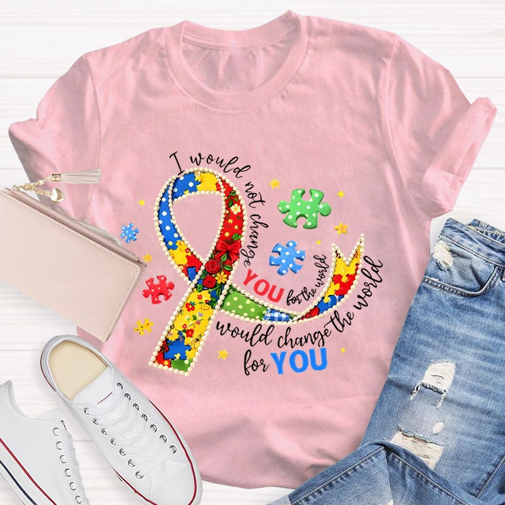 I Would Not Change The World For You Teacher T-shirt
