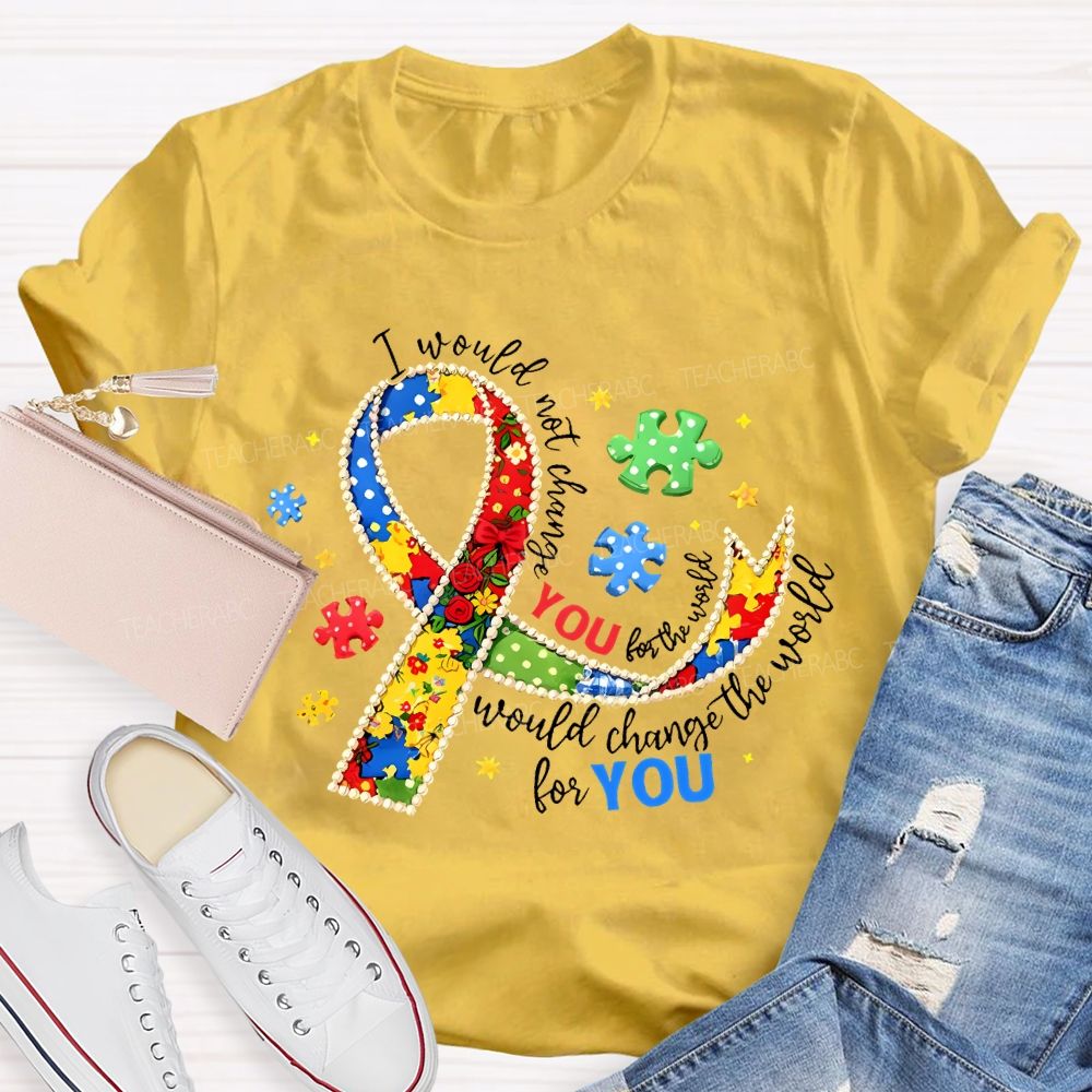 I Would Not Change The World For You Teacher T-shirt