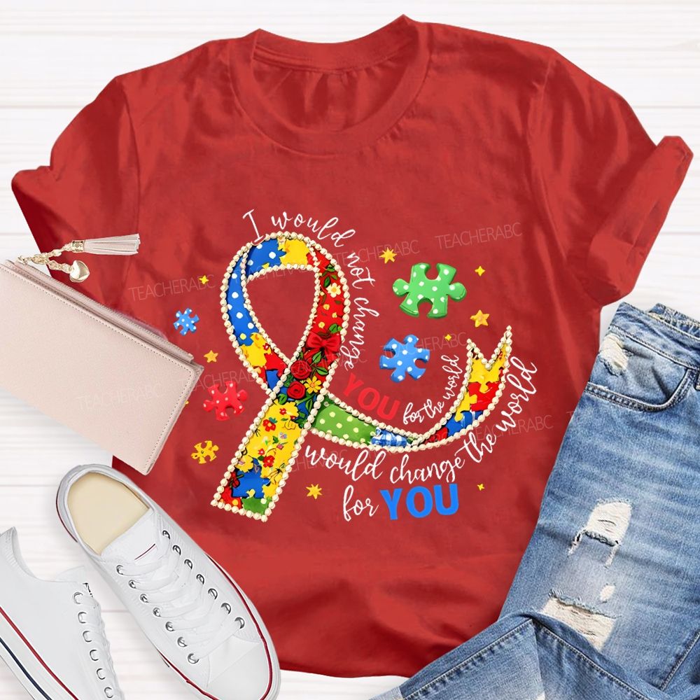 I Would Not Change The World For You Teacher T-shirt