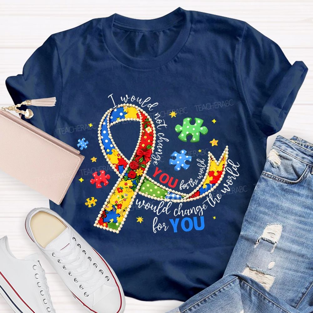 I Would Not Change The World For You Teacher T-shirt