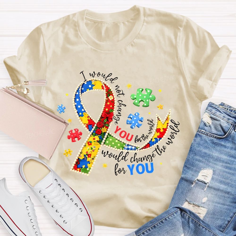 I Would Not Change The World For You Teacher T-shirt