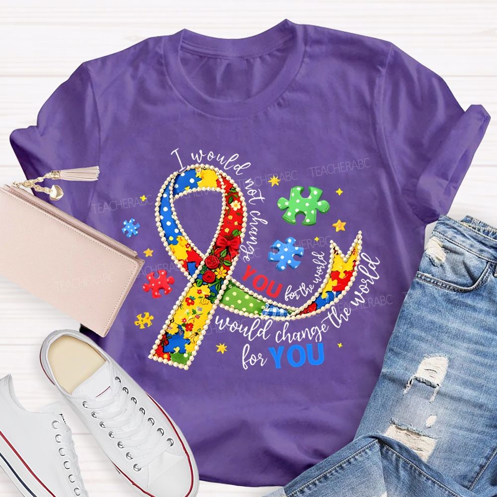 I Would Not Change The World For You Teacher T-shirt