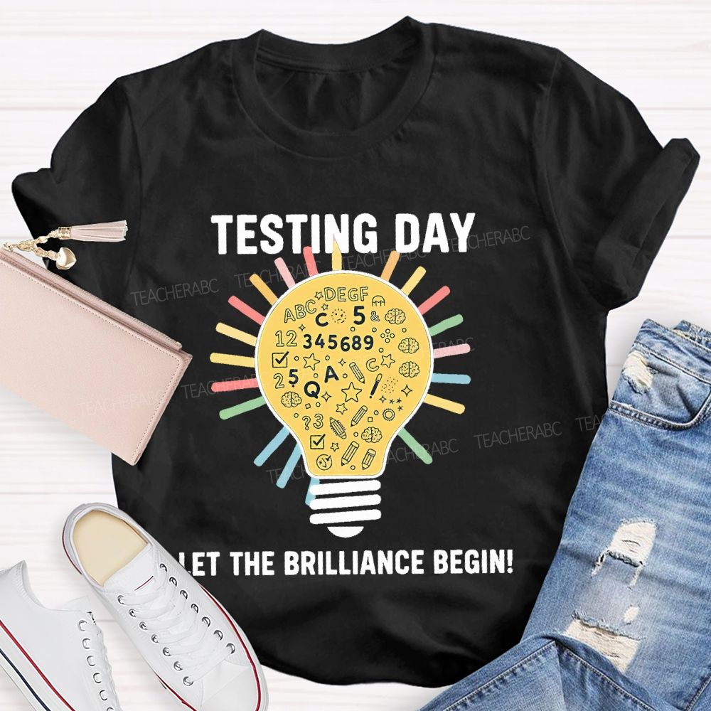 Testing Day Let The Brilliance Begin   Teacher T-shirt