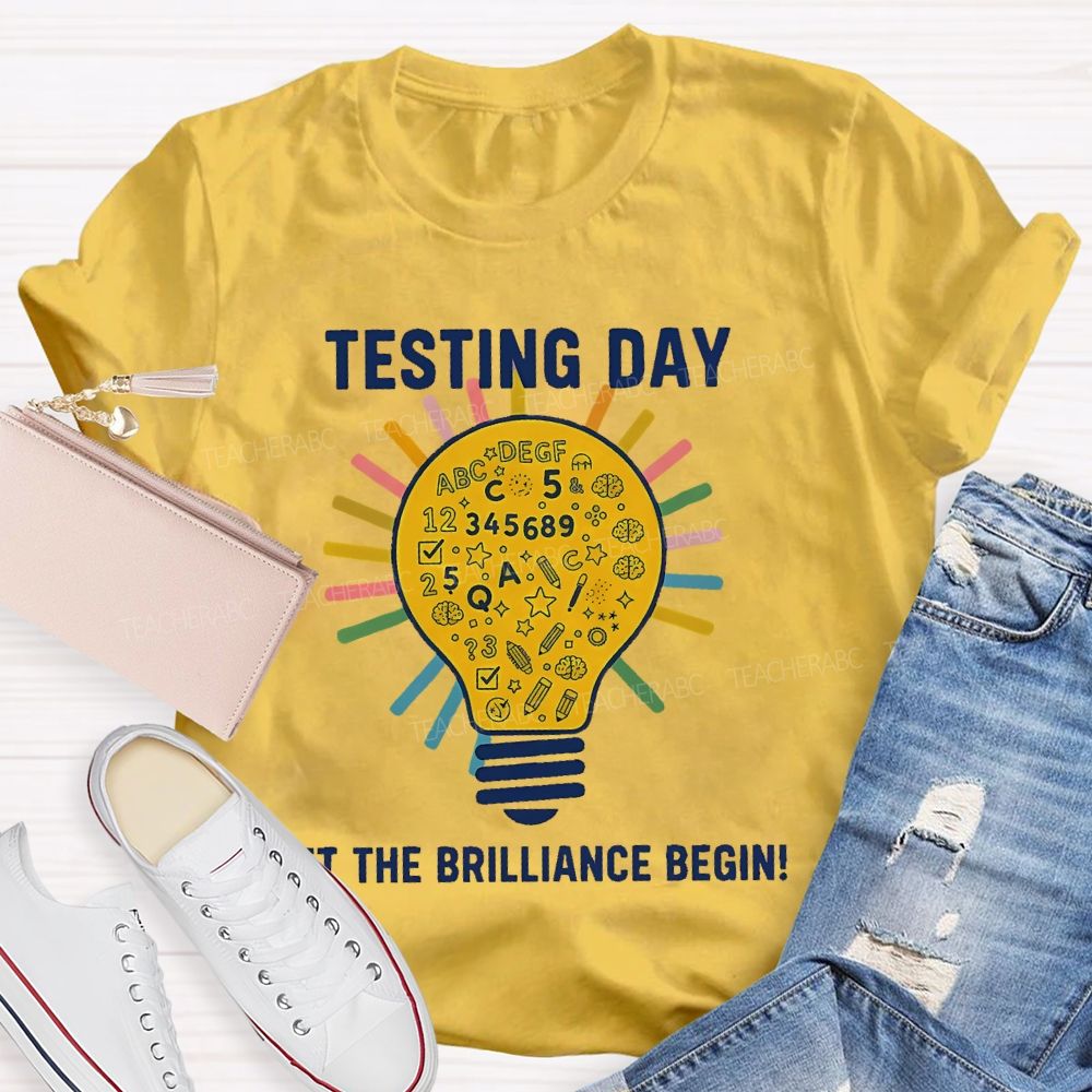 Testing Day Let The Brilliance Begin   Teacher T-shirt