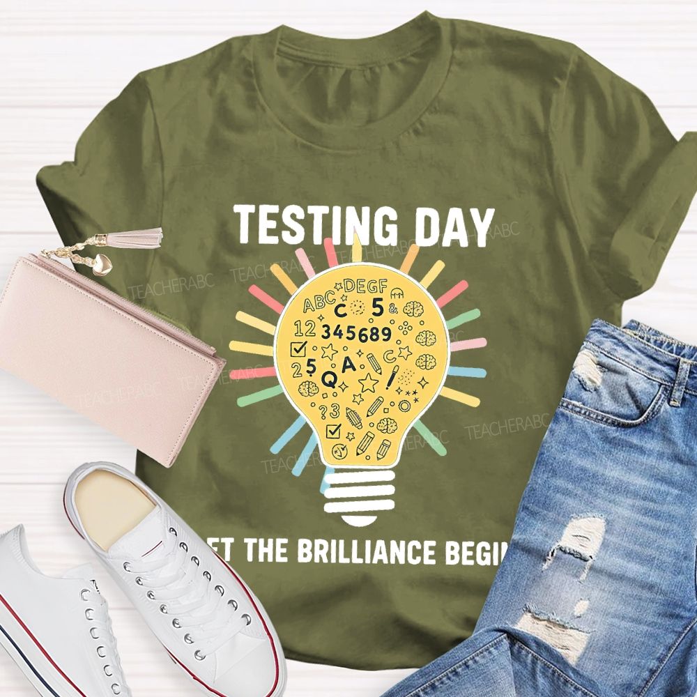 Testing Day Let The Brilliance Begin   Teacher T-shirt