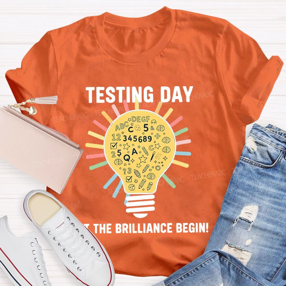 Testing Day Let The Brilliance Begin   Teacher T-shirt