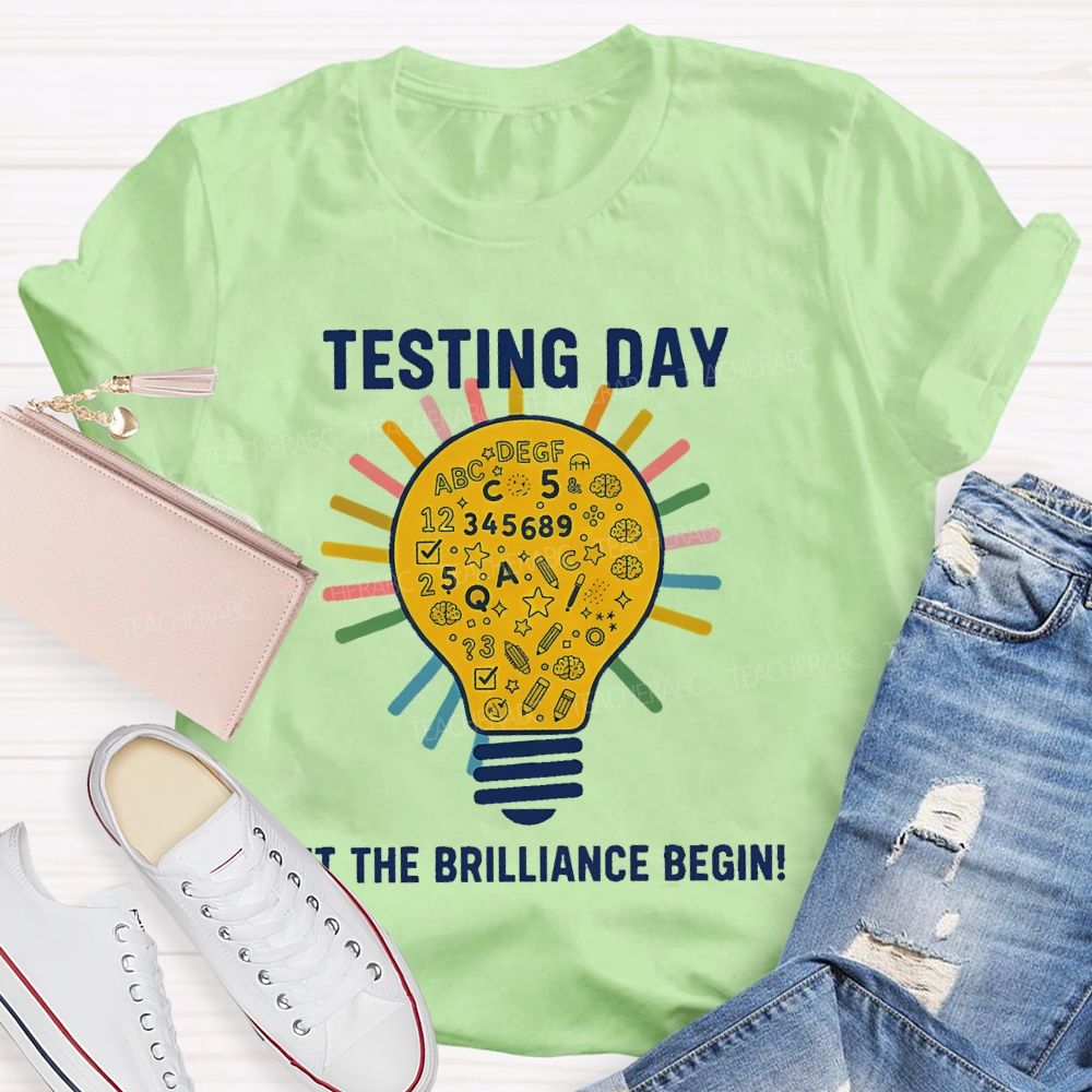 Testing Day Let The Brilliance Begin   Teacher T-shirt