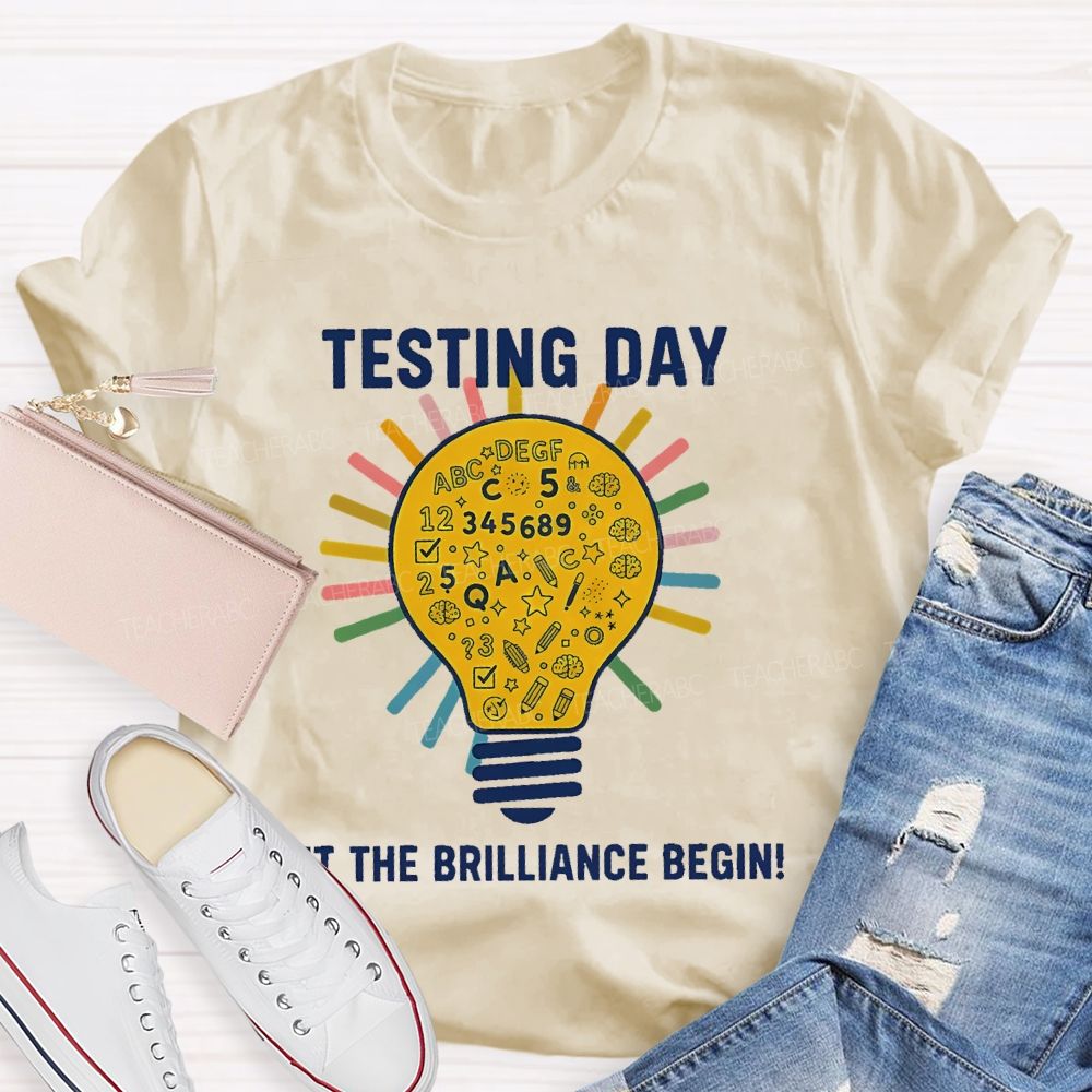 Testing Day Let The Brilliance Begin   Teacher T-shirt