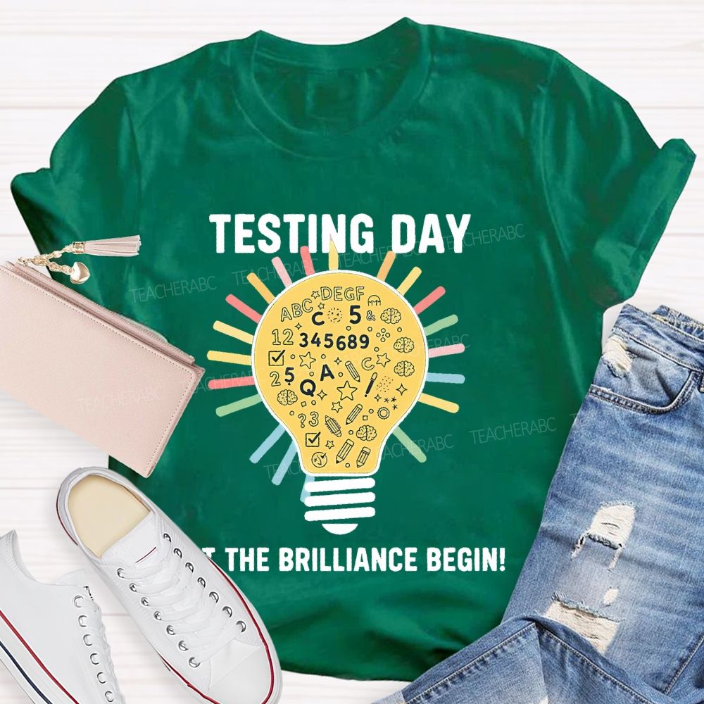 Testing Day Let The Brilliance Begin   Teacher T-shirt