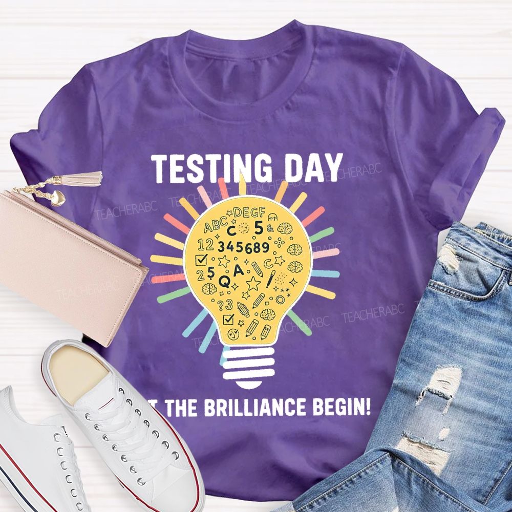 Testing Day Let The Brilliance Begin   Teacher T-shirt
